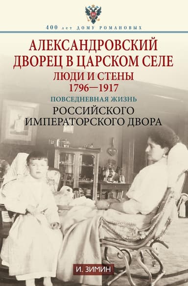 Александровский дворец в Царском Селе. Люди и стены, 1796–1917