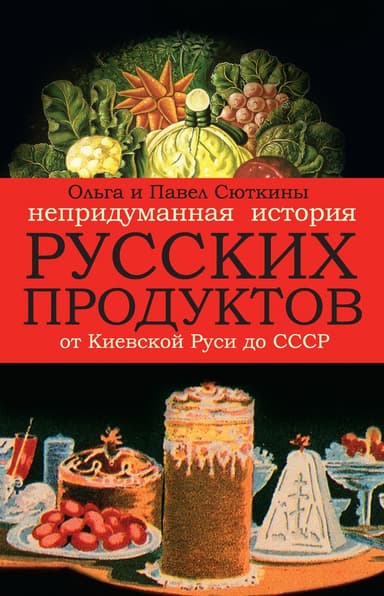 Непридуманная история русских продуктов от Киевской Руси до СССР