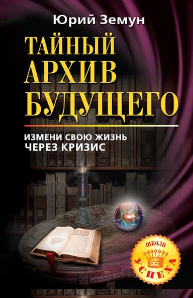 Тайный архив будущего. Измени свою жизнь через кризис