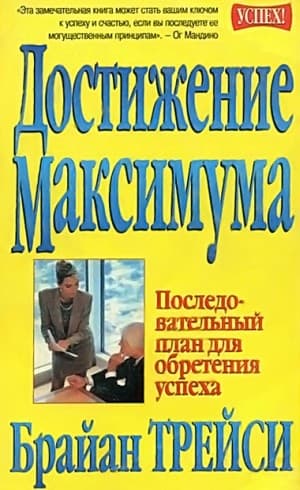 Достижение максимума. Последовательный план для обретения успеха