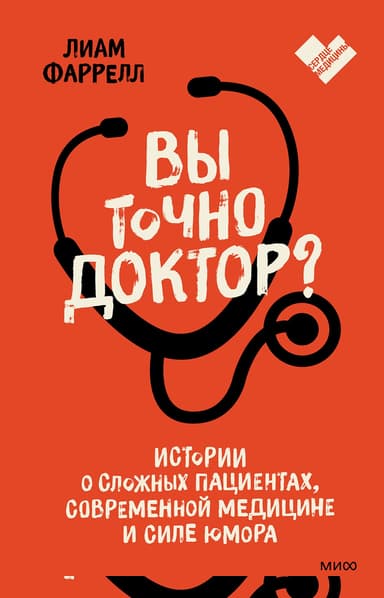Вы точно доктор? Истории о сложных пациентах, современной медицине и силе юмора
